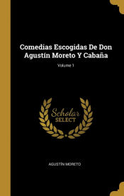 Portada de Comedias Escogidas De Don Agustín Moreto Y Cabaña; Volume 1