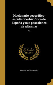 Portada de Diccionario geográfico-estadístico-histórico de España y sus posesiones de ultramar; 10