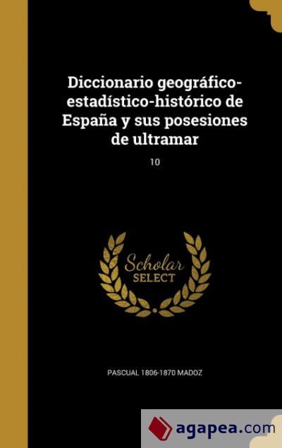 Diccionario geográfico-estadístico-histórico de España y sus posesiones de ultramar; 10