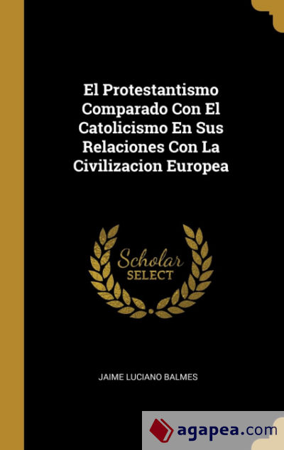El Protestantismo Comparado Con El Catolicismo En Sus Relaciones Con La Civilizacion Europea
