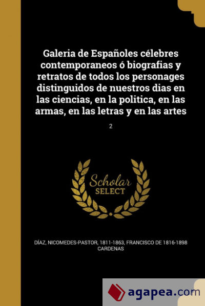 Galeria de Españoles célebres contemporaneos ó biografias y retratos de todos los personages distinguidos de nuestros dias en las ciencias, en la politica, en las armas, en las letras y en las artes; 2