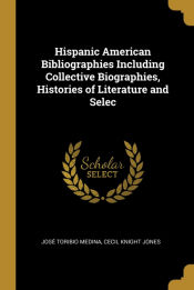 Portada de Hispanic American Bibliographies Including Collective Biographies, Histories of Literature and Selec