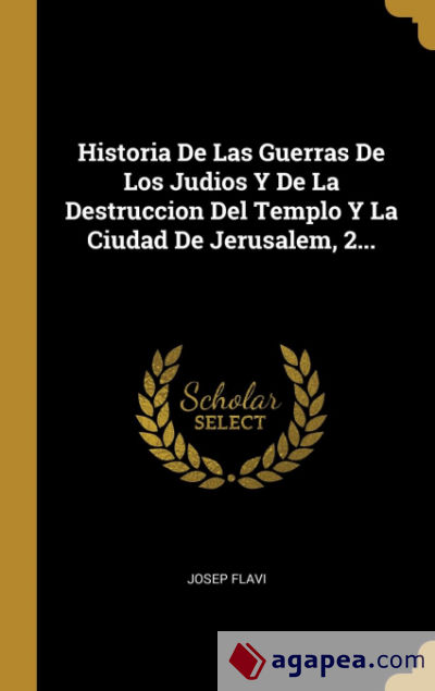 Historia De Las Guerras De Los Judios Y De La Destruccion Del Templo Y La Ciudad De Jerusalem, 2