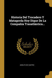 Portada de Historia Del Trocadero Y Matagorda Hoy Dique De La Compañía Trasatlántica