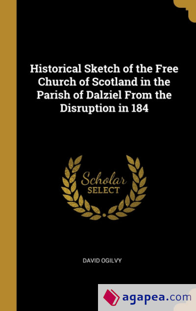 Historical Sketch of the Free Church of Scotland in the Parish of Dalziel From the Disruption in 184