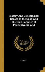 Portada de History And Genealogical Record of the Good And Hileman Families of Pennsylvania And