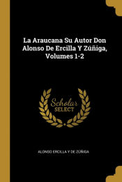 Portada de La Araucana Su Autor Don Alonso De Ercilla Y Zúñiga, Volumes 1-2