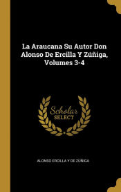 Portada de La Araucana Su Autor Don Alonso De Ercilla Y Zúñiga, Volumes 3-4