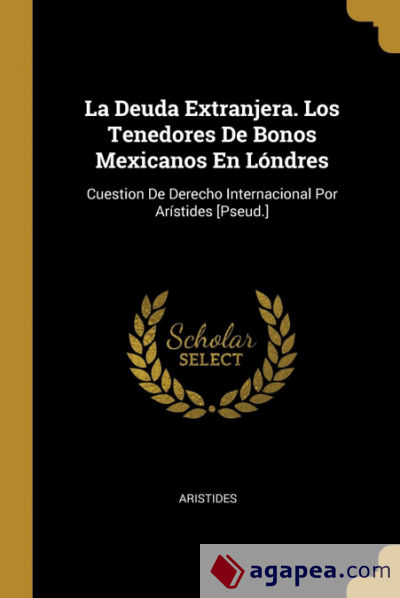 La Deuda Extranjera. Los Tenedores De Bonos Mexicanos En Lóndres