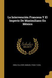 Portada de La Intervenci&oacute;n Francesa Y El Imperio De Maximiliano En M&eacute;xico