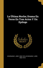 Portada de La Última Noche; Drama En Verso En Tres Actos Y Un Epilogo