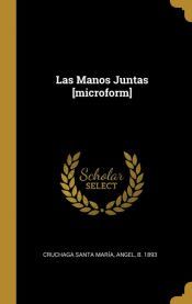 LAS MANOS JUNTAS [MICROFORM] - ANGEL B1893 CRUCHAGA SANTA MARIA ANGEL B ...