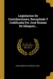 Portada de Legislacion De Contribuciones, Recopilade Y Codificada Por José Román De Idiaquez