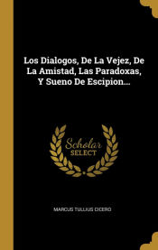 Portada de Los Dialogos, De La Vejez, De La Amistad, Las Paradoxas, Y Sueno De Escipion