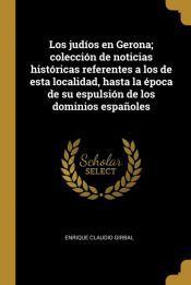 LOS JUDIOS EN GERONA; COLECCION DE NOTICIAS HISTORICAS REFERENTES A LOS