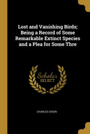 Portada de Lost and Vanishing Birds; Being a Record of Some Remarkable Extinct Species and a Plea for Some Thre