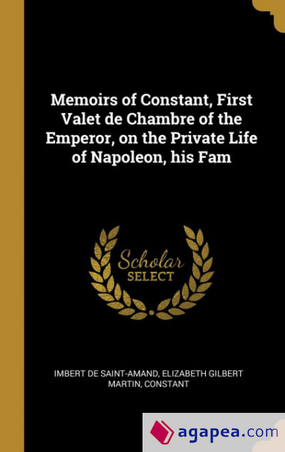 Memoirs of Constant, First Valet de Chambre of the Emperor, on the Private Life of Napoleon, his Fam