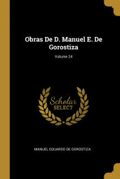 Portada de Obras De D. Manuel E. De Gorostiza; Volume 24