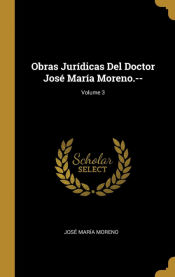 Portada de Obras Jurídicas Del Doctor José María Moreno.--; Volume 3
