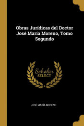 Portada de Obras Jurídicas del Doctor José María Moreno, Tomo Segundo