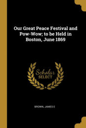 Portada de Our Great Peace Festival and Pow-Wow; to be Held in Boston, June 1869
