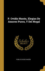 Portada de P. Ovidio Nasón, Elegias De Amores Puros, Y Del Nogal
