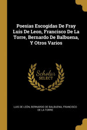 Portada de Poesias Escogidas De Fray Luis De Leon, Francisco De La Torre, Bernardo De Balbuena, Y Otros Varios