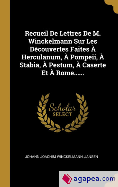 Recueil De Lettres De M. Winckelmann Sur Les Découvertes Faites À Herculanum, À Pompeii, À Stabia, À Pestum, À Caserte Et À Rome