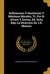 Portada de Reflexiones Ó Sentencias Y Máximas Morales, Tr. Por N. Alvaro Y Zereza. Ed. Echa Bajo La Direccion De J.R. Masson