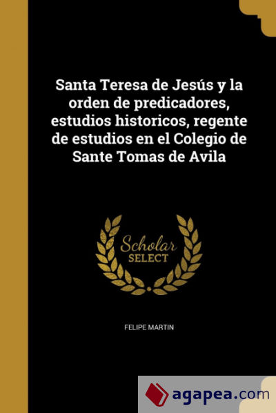 Santa Teresa de Jesús y la orden de predicadores, estudios historicos, regente de estudios en el Colegio de Sante Tomas de Avila