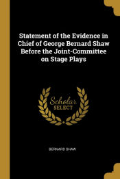 Portada de Statement of the Evidence in Chief of George Bernard Shaw Before the Joint-Committee on Stage Plays