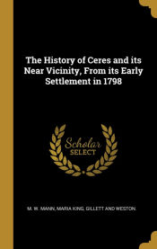 Portada de The History of Ceres and its Near Vicinity, From its Early Settlement in 1798