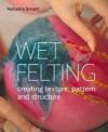 Wet Felting: Creating Texture, Pattern and Structure