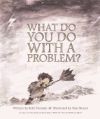 What Do You Do with a Problem?