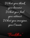 What you think you become What you feel you attract What you imagine you create: What you think you become What you feel you attract What you imagine