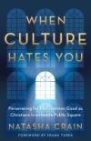 When Culture Hates You: Persevering for the Common Good as Christians in a Hostile Public Square
