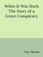 Portada de When It Was Dark The Story of a Great Conspiracy (Ebook)