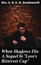 Portada de When Shadows Die. A Sequel to "Love's Bitterest Cup" (Ebook)