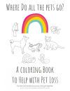 Where Do All The Pets Go? A Coloring Book to Help Kids with Pet Loss.