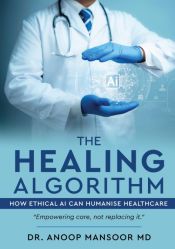 THE HEALING ALGORITHM - HOW ETHICAL AI CAN HUMANISE HEALTHCARE - ANOOP ...