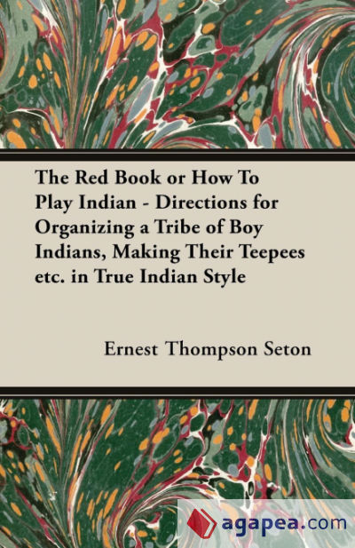 The Red Book or How To Play Indian - Directions for Organizing a Tribe of Boy Indians, Making Their Teepees etc. in True Indian Style