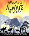 Why I Will Always Be Vegan: 125 Essays from Around the World