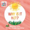 Why Is It Hot?: Weather with the Very Hungry Caterpillar