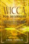 Wicca For Beginners: A Guide to Becoming Wiccan. Understand Witchcraft and Wicca Religion and Mysteries of Spells, Herbal Magic, Moon Magic