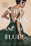 Wild Women and the Blues: A Fascinating and Innovative Novel of Historical Fiction