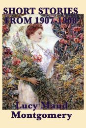 Portada de The Short Stories of Lucy Maud Montgomery from 1907-1908