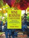 Wine Business Case Studies: Thirteen Cases from the Real World of Wine Business Management Wine Business Case Studies: Thirteen Cases from the Real World of Wine Business Management