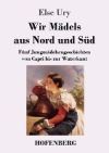 Wir M&auml;dels aus Nord und S&uuml;d: F&uuml;nf Jungm&auml;dchengeschichten von Capri bis zur Waterkant