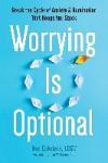 Worrying Is Optional: Break the Cycle of Anxiety and Rumination That Keeps You Stuck