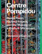 Portada de Centre Pompidou: Renzo Piano, Richard Rogers, and the Making of a Modern Monument
